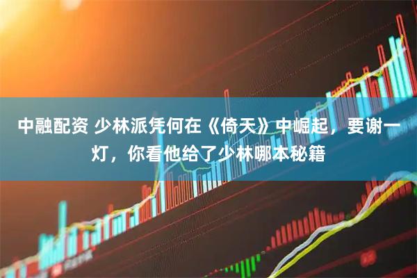 中融配资 少林派凭何在《倚天》中崛起，要谢一灯，你看他给了少林哪本秘籍