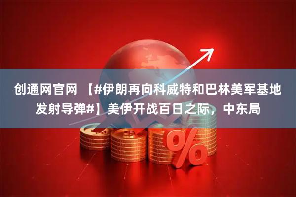 创通网官网 【#伊朗再向科威特和巴林美军基地发射导弹#】美伊开战百日之际，中东局