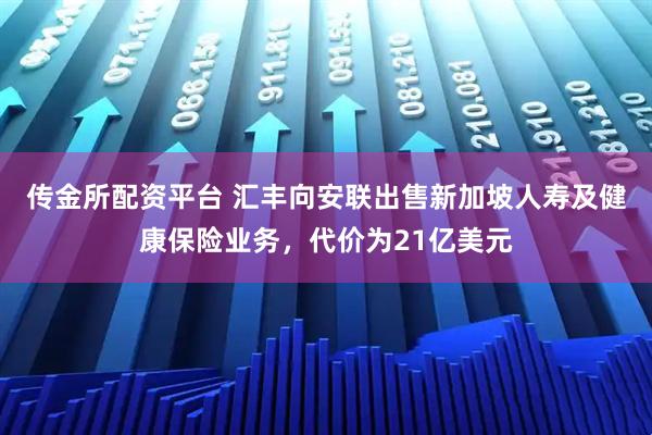 传金所配资平台 汇丰向安联出售新加坡人寿及健康保险业务，代价为21亿美元